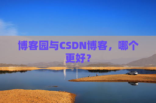 博客园与CSDN博客，哪个更好？