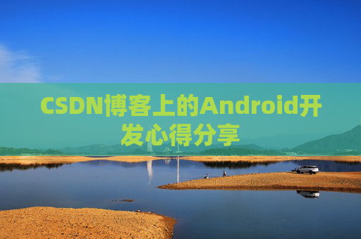 CSDN博客上的Android开发心得分享